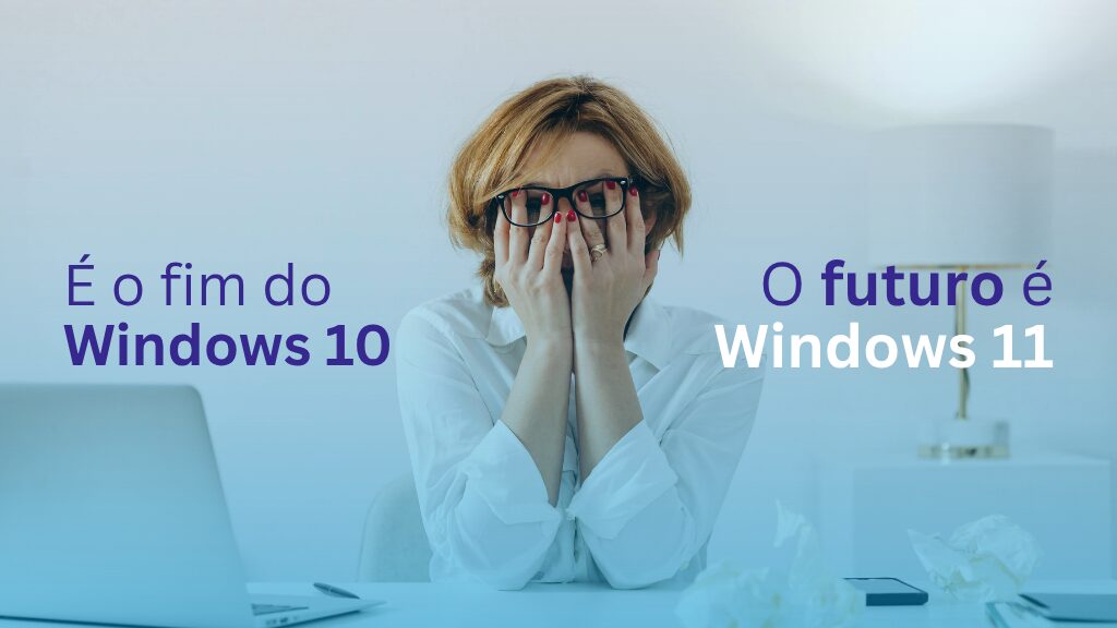 Mulher pensativa sobre problemas compuaticonais, com o título "é o fim do Windows 10, e o futuro do Microsoft Windows 11"